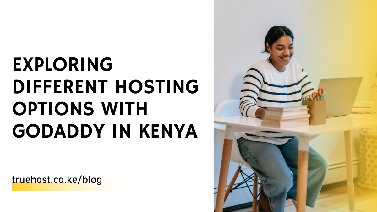 Exploring Different Hosting Options With Godaddy In Kenya