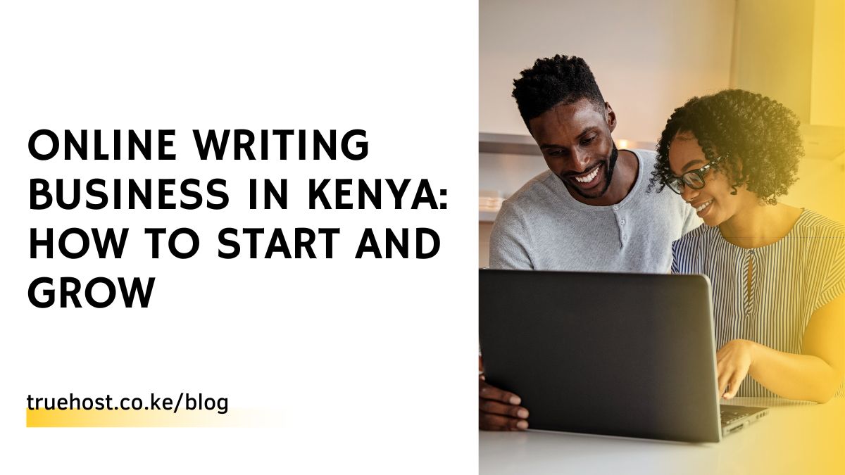 Online Writing Business in Kenya: How to Start and Grow