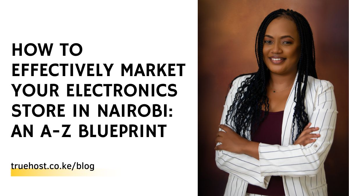 How to Effectively Market Your Electronics Store in Nairobi: An A-Z Blueprint