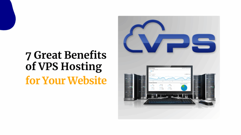 7 Great Benefits of VPS Hosting for Your Website