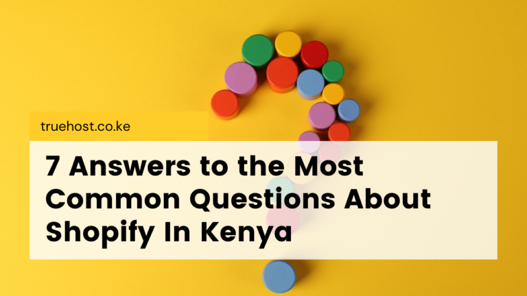 7 Answers to the Most Common Questions About Shopify In Kenya