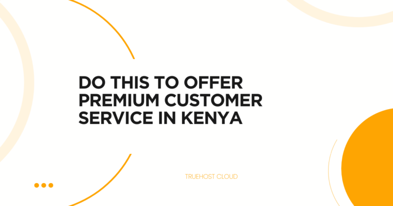 Do This To Offer PREMIUM Customer Service in Kenya