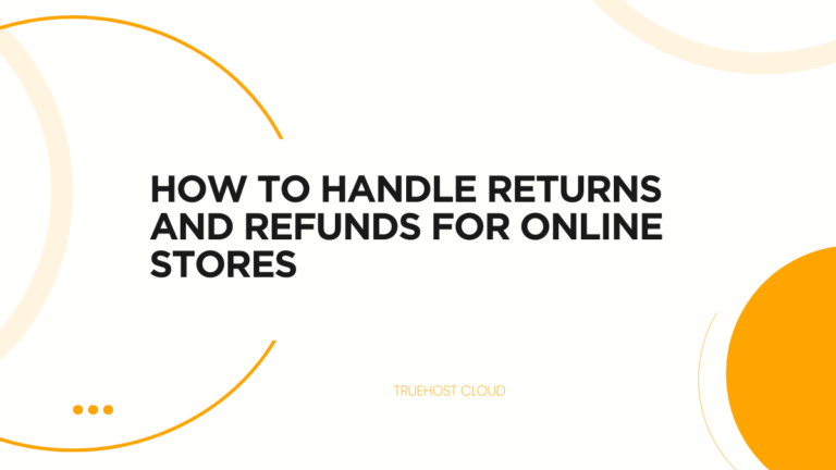 How to Handle Returns and Refunds for Online Stores
