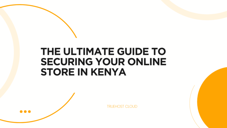 The Ultimate Guide to Securing Your Online Store in Kenya