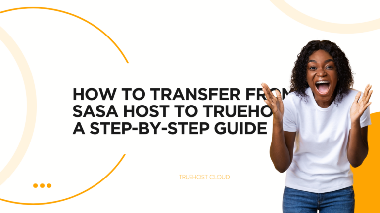 How to Transfer from Sasa Host to Truehost: A Step-by-Step Guide