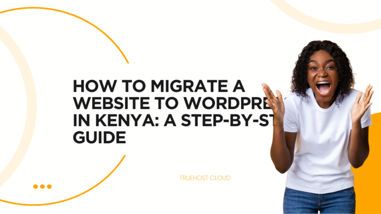 How to Migrate a Website to WordPress in Kenya: A Step-by-Step Guide