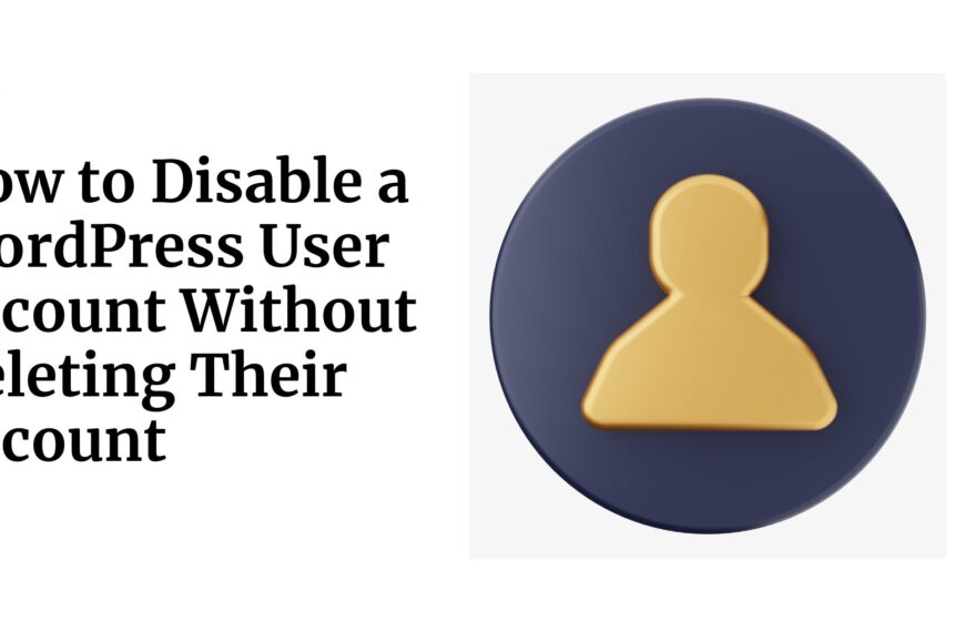 How to Disable a WordPress User Account Without Deleting Their Account