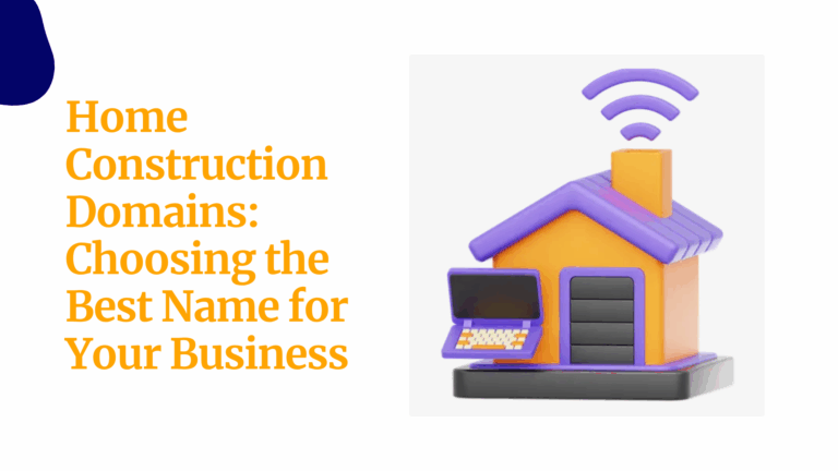 Home Construction Domains: Choosing the Best Name for Your Business