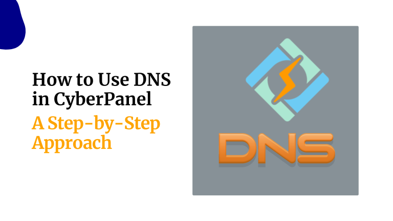 How to Use DNS in CyberPanel: A Step-by-Step Approach