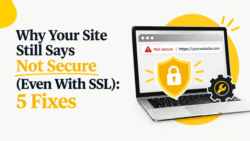 Why Your Site Still Says Not Secure (Even With SSL): 5 Fixes