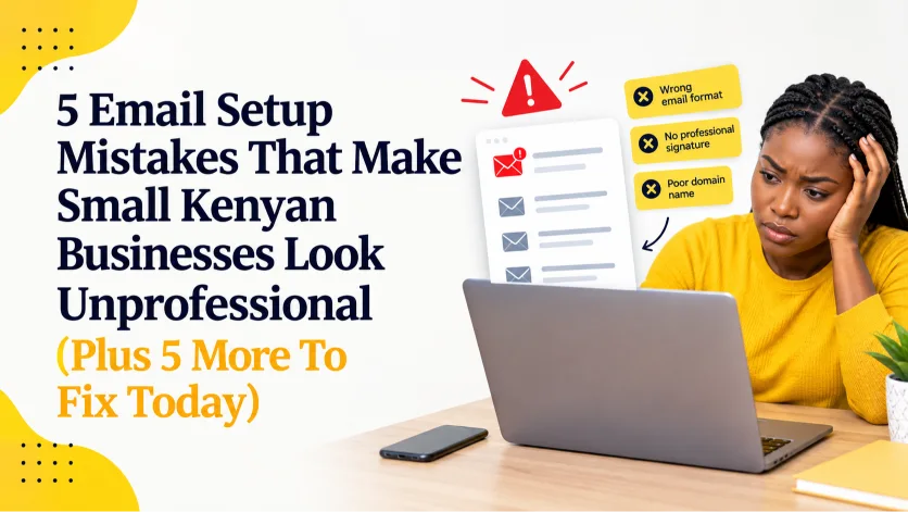 5 Email Setup Mistakes That Make Small Kenyan Businesses Look Unprofessional (Plus 5 More To Fix Today)