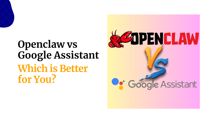 OpenClaw vs Google Assistant: Which Is Better for You?